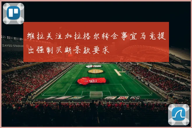 维拉关注加拉格尔转会事宜马竞提出强制买断条款要求