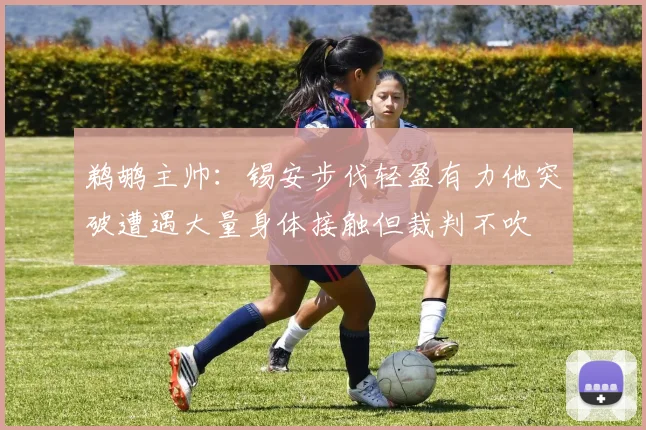 鹈鹕主帅：锡安步伐轻盈有力他突破遭遇大量身体接触但裁判不吹